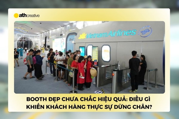 Booth đẹp chưa chắc hiệu quả: Điều gì thực sự khiến khách dừng chân?