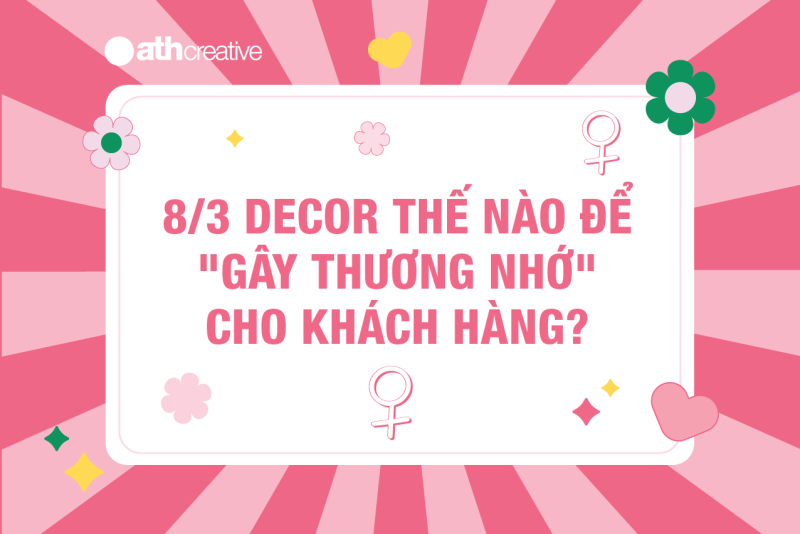 Dịp 8/3, các thương hiệu nên làm gì để gây thương nhớ cho khách hàng?