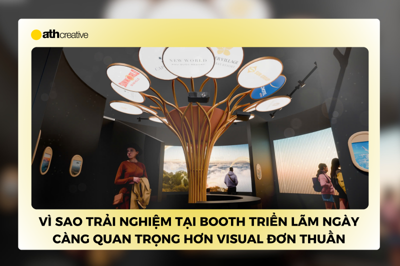 Vì sao trải nghiệm tại booth triển lãm ngày càng quan trọng hơn visual đơn thuần?