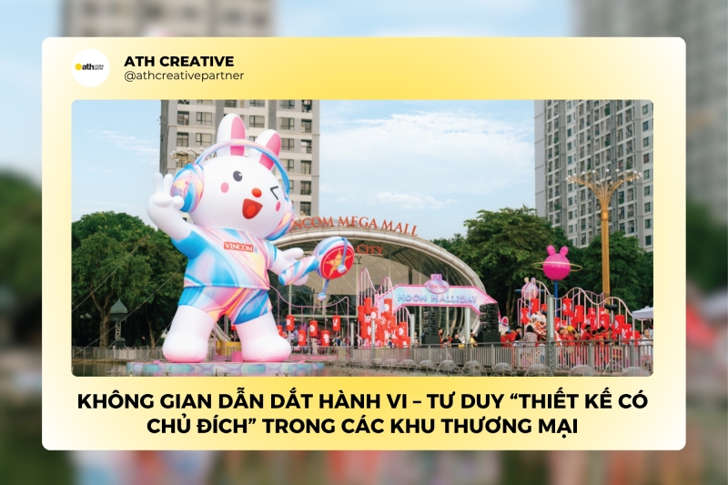 Không gian dẫn dắt hành vi – Tư duy ‘thiết kế có chủ đích’ trong các khu thương mại