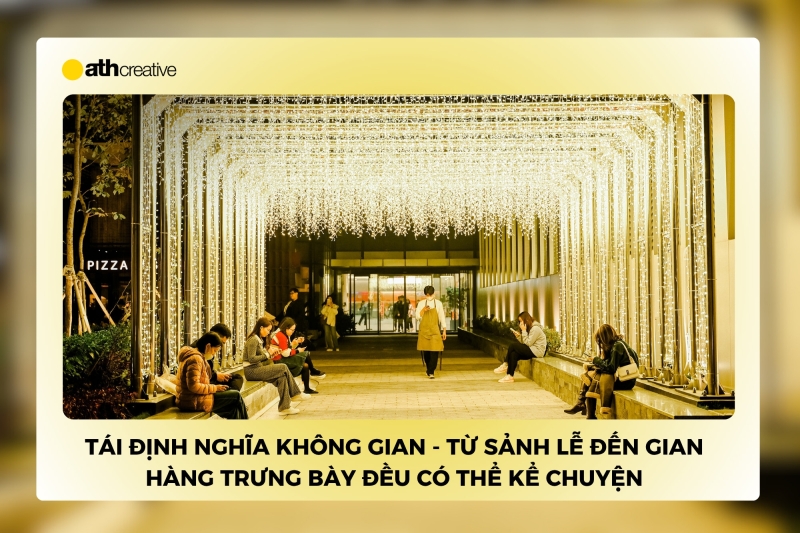 Tái định nghĩa “không gian” - Từ sảnh lễ đến gian hàng trưng bày đều có thể kể chuyện