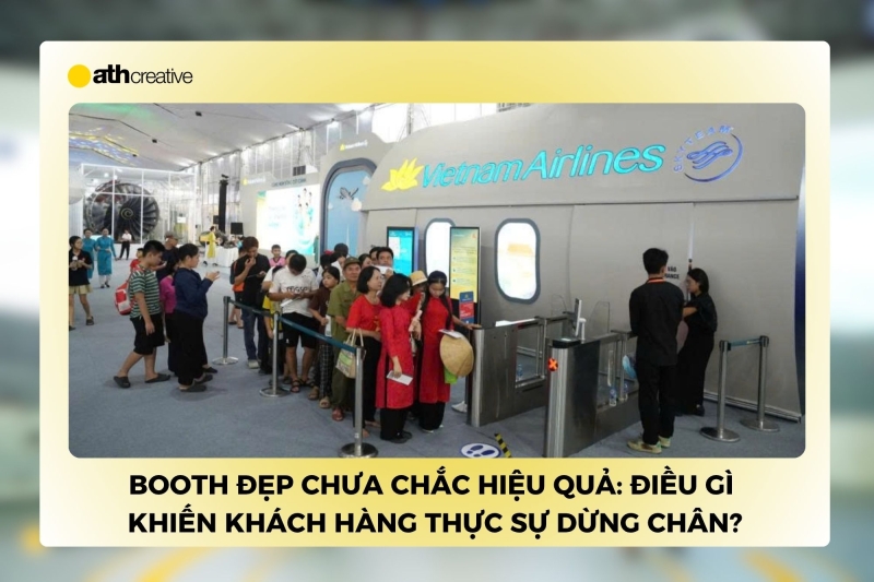 Booth đẹp chưa chắc hiệu quả: Điều gì thực sự khiến khách dừng chân?