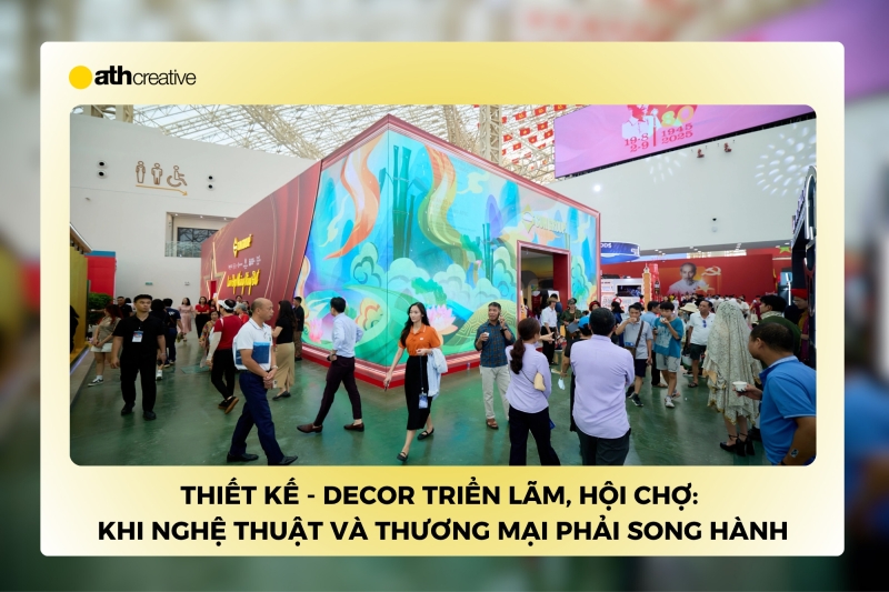 Thiết kế - Decor triển lãm, hội chợ: Khi nghệ thuật và thương mại phải song hành