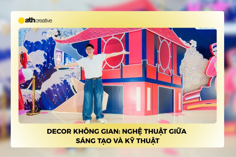 Decor không gian: Nghệ thuật giữa sáng tạo và kỹ thuật