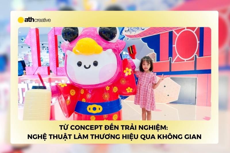 Từ concept đến trải nghiệm: Nghệ thuật làm thương hiệu qua không gian